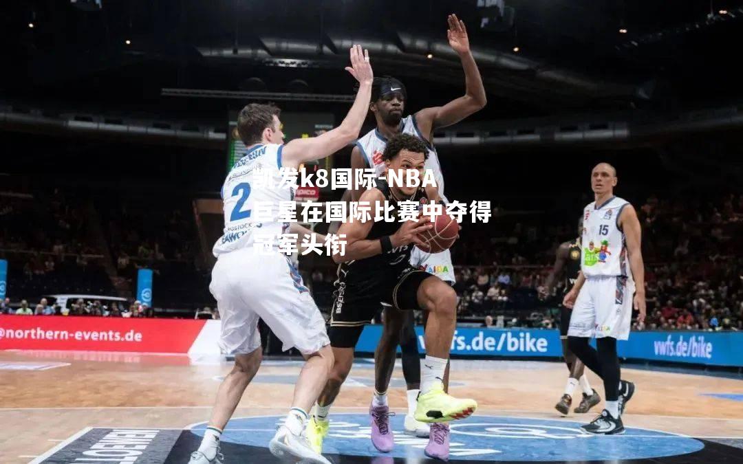 NBA巨星在国际比赛中夺得冠军头衔