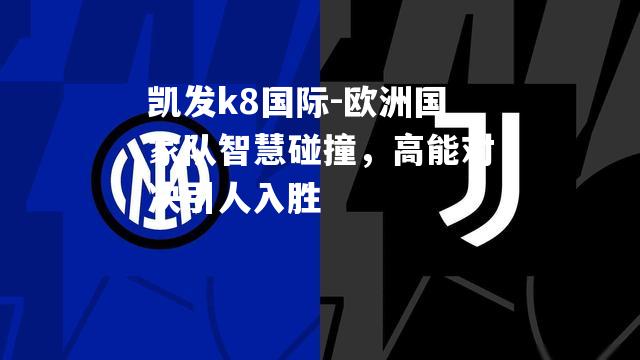 欧洲国家队智慧碰撞，高能对决引人入胜