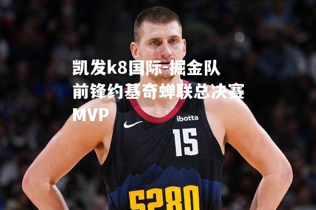 掘金队前锋约基奇蝉联总决赛MVP