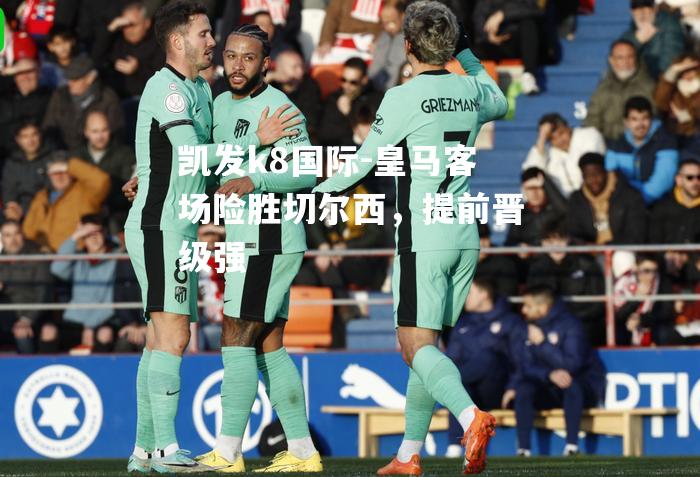 皇马客场险胜切尔西，提前晋级强